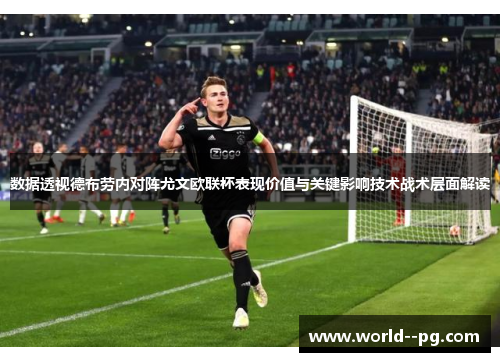 数据透视德布劳内对阵尤文欧联杯表现价值与关键影响技术战术层面解读
