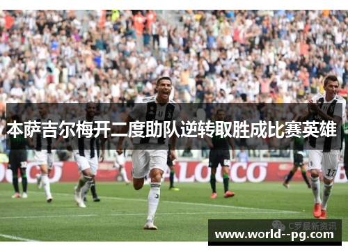 本萨吉尔梅开二度助队逆转取胜成比赛英雄 
