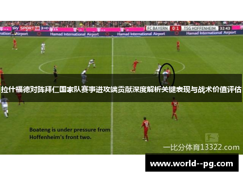 拉什福德对阵拜仁国家队赛事进攻端贡献深度解析关键表现与战术价值评估 拉什福德对阵拜仁国家队赛事进攻端贡献深度解析关键表现与战术价值评估